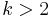 k > 2