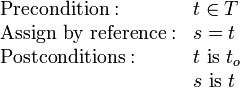 \begin{array}{ll}
\mathrm{Precondition: } & t \in T \\
\mathrm{Assign\ by\ reference: } & s = t \\
\mathrm{Postconditions: } & t \mathrm{\ is\ } t_o \\
                          & s \mathrm{\ is\ } t
\end{array}