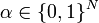\alpha \in \{0, 1\}^N 