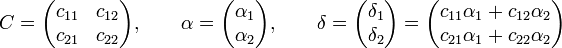 C=
  \begin{pmatrix} 
    c_{11} & c_{12}  \\ 
    c_{21} & c_{22}  
  \end{pmatrix},\qquad
\alpha=\begin{pmatrix}
    \alpha_1 \\
    \alpha_2 
     \end{pmatrix},\qquad
 \delta=\begin{pmatrix}
    \delta_1 \\
    \delta_2
 \end{pmatrix}
  = \begin{pmatrix}
    c_{11}\alpha_1 + c_{12}\alpha_2 \\
    c_{21}\alpha_1 + c_{22}\alpha_2
   \end{pmatrix}