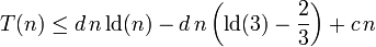 T(n) \le d\,n\,\mbox{ld}(n)-d\,n\left(\mbox{ld}(3)-\frac{2}{3}\right)+c\,n