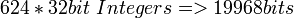 \begin{array}{ll}
        \mathrm{ } & 624*32 bit\ Integers  => 19968 bits\\
        \end{array}