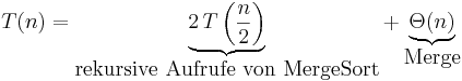 T(n) = \underbrace{ 2\,T\left(\frac{n}{2}\right)}_{\mbox{rekursive Aufrufe von MergeSort}}+\underbrace {\Theta(n)}_{\textrm{Merge}}